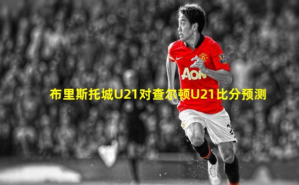 布里斯托城U21对查尔顿U21比分预测